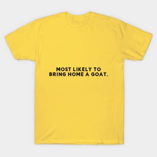 Most likely to bring home a goat T-Shirt